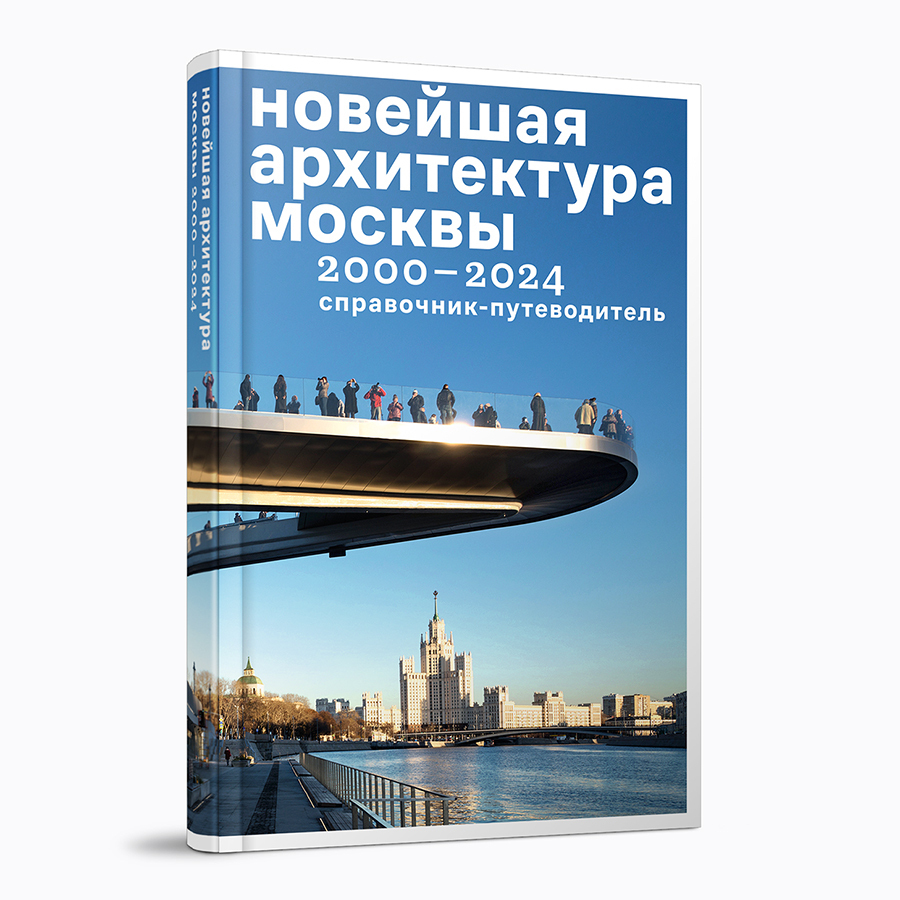 Новейшая архитектура Москвы. 2000–2024: справочник-путеводитель